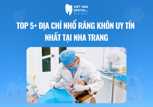 Top 5+ địa chỉ nhổ răng khôn uy tín nhất tại Nha Trang