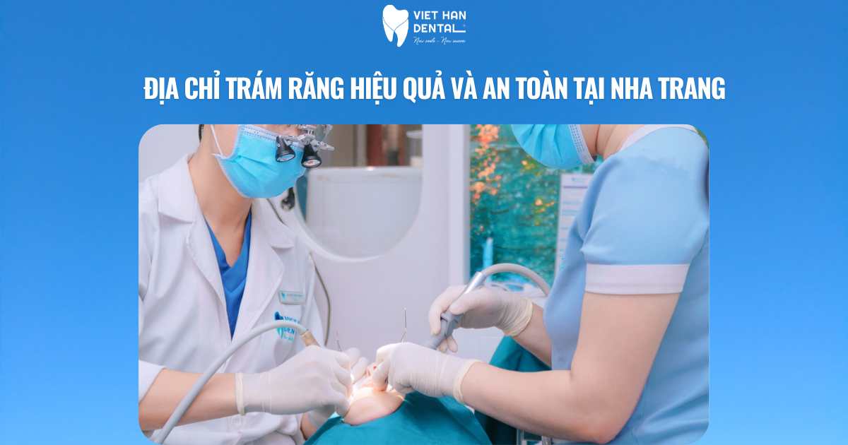 Địa chỉ trám răng hiệu quả và an toàn tại Nha Trang