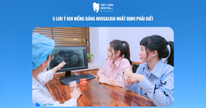 5 Lưu ý khi niềng răng Invisalign nhất định phải biết