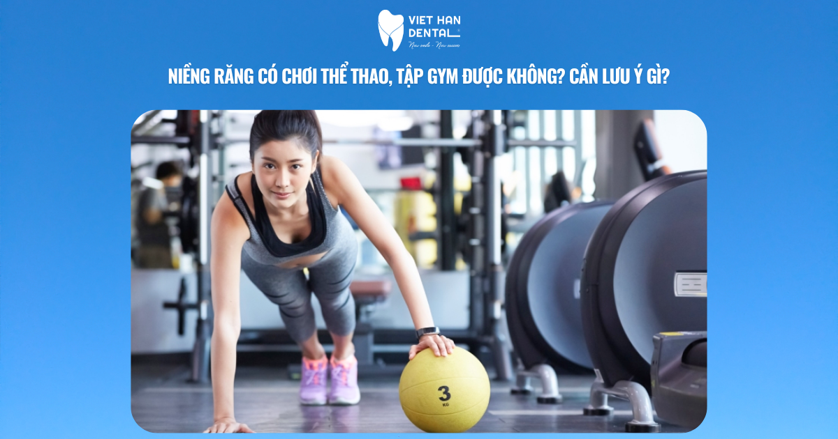 Niềng răng có chơi thể thao, tập gym được không? Cần lưu ý gì?