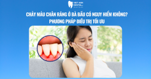 Chảy máu chân răng ở bà bầu có nguy hiểm không? Phương pháp điều trị tối ưu