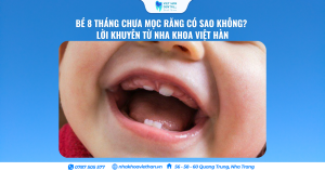 Bé 8 Tháng Chưa Mọc Răng Có Sao Không? Lời Khuyên Từ Nha Khoa Việt Hàn