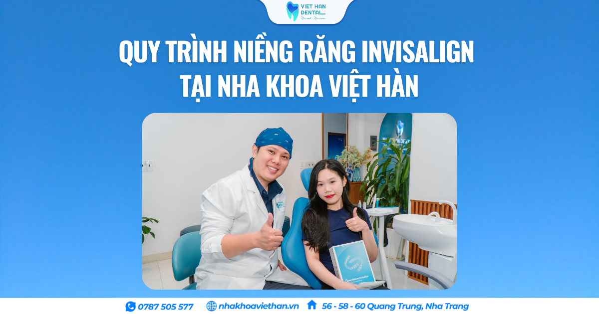 Quy Trình Niềng Răng Invisalign tại Nha Khoa Việt Hàn