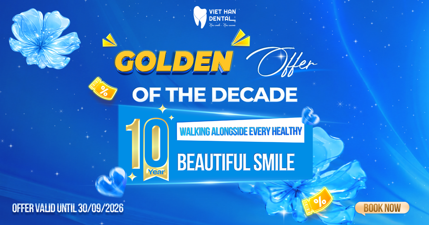 Golden Offers of the Decade – Celebrating 10 Years of Viet Han Dental
